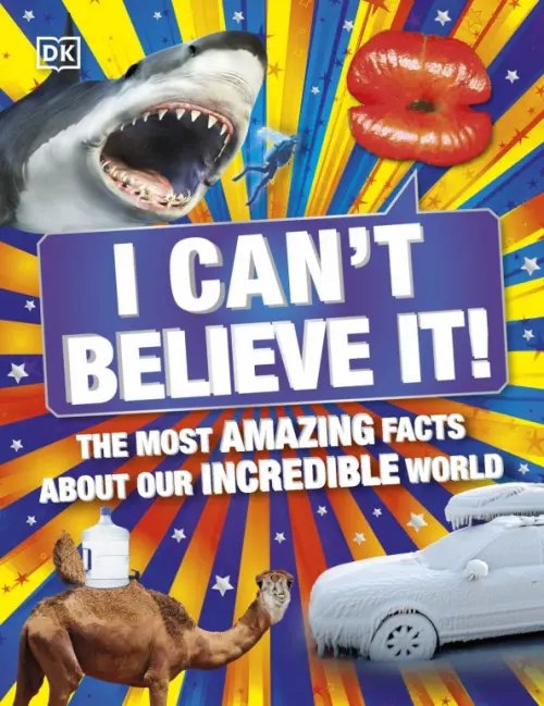 I Can't Believe It! The Most Amazing Facts About Our Incredible World