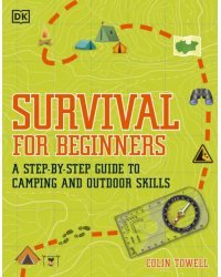 Survival for Beginners. A Step-By-Step Guide to Camping and Outdoor Skills
