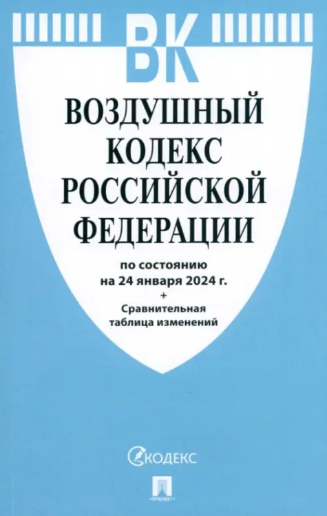 Воздушный кодекс РФ по состоянию на 24.01.2024 с таблицей изменений Воздушный кодекс РФ по состоянию на 24.01.2024 с таблицей изменений