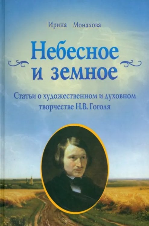 Небесное и земное. Статьи о художественном и духовном творчестве Н.В. Гоголя Небесное и земное. Статьи о художественном и духовном творчестве Н.В. Гоголя