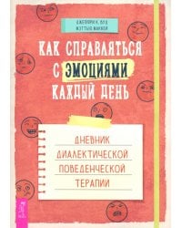 Как справляться с эмоциями каждый день. Дневник диалектической поведенческой терапии