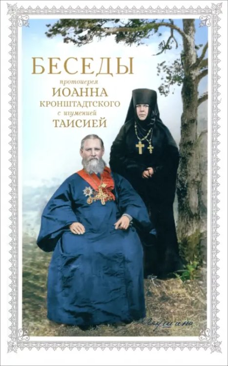 Беседы протоиерея Иоанна Кронштадтского с игуменией Таисией Беседы протоиерея Иоанна Кронштадтского с игуменией Таисией