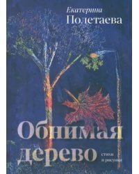 Обнимая дерево. Стихи и рисунки