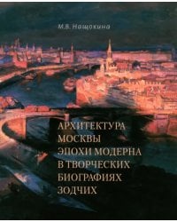 Архитектура Москвы эпохи модерна в творческих биографиях зодчих