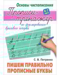 Пишем правильно прописные буквы. Прописи-тренажёр по формированию красивого почерка. 6-7 лет