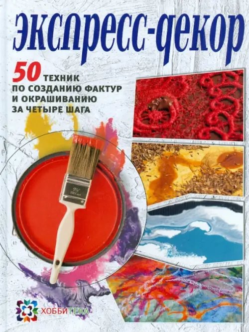 Экспресс-декор. 50 техник по созданию фактур и окрашиванию за четыре шага