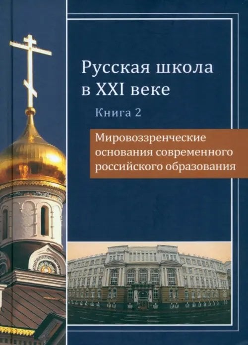 Русская школа в XXI веке. Книга 2. Мировоззренческие основания современного российского образования Русская школа в XXI веке. Книга 2. Мировоззренческие основания современного российского образования