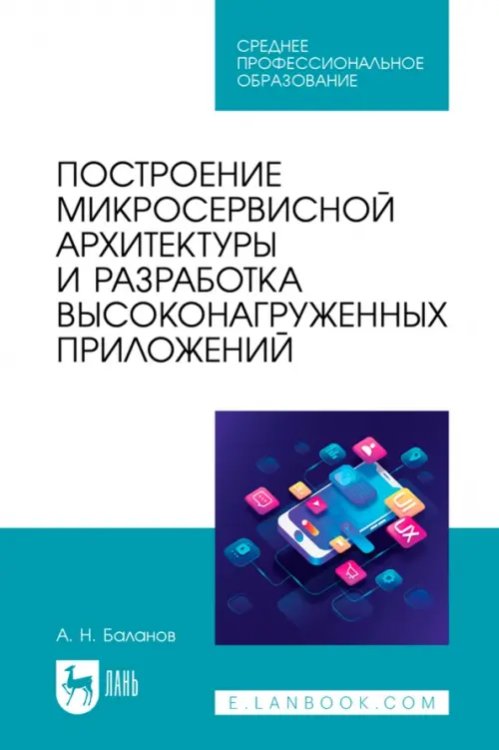 Компьютеры и программное обеспечение Построение микросервисной архитектуры и разработка высоконагруженных приложений. Учебное пособие