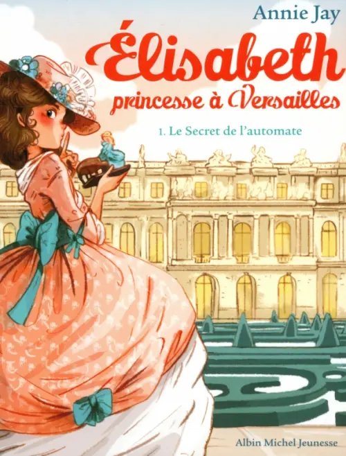 Elisabeth, princesse а Versailles Elisabeth, princesse à Versailles. Tome 1. Le Secret de l'automate