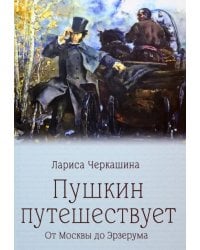 Пушкин путешествует. От Москвы до Эрзерума