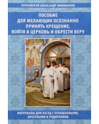 Пособие для желающих осознанно принять Крещение, войти в Церковь и обрести веру
