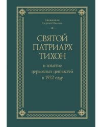 Святой Патриарх Тихон и изъятие церковных ценностей в 1922 году