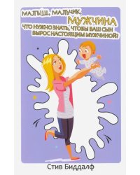 Малыш, мальчик, мужчина. Что нужно знать, чтобы ваш сын вырос настоящим мужчиной?