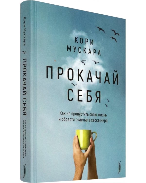 Прокачай себя. Как не пропустить свою жизнь и обрести счастье в хаосе мира