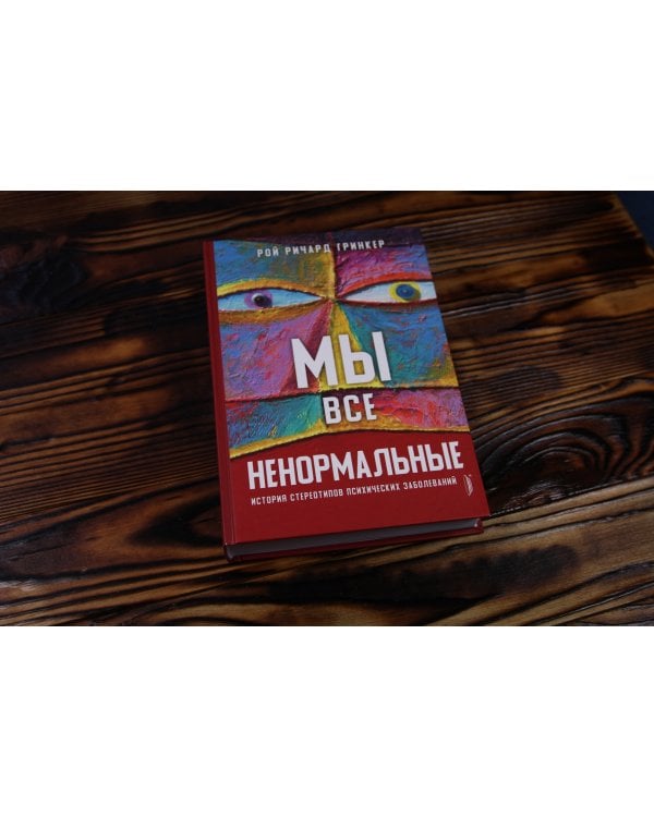 Мы все ненормальные. История стереотипов психических заболеваний