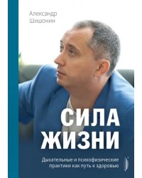Сила жизни. Дыхательные и психофизические практики как путь к здоровью