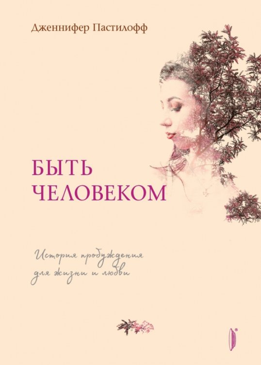 Женские дела Быть человеком. История пробуждения для жизни и любви