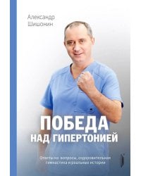 Победа над гипертонией. Ответы на вопросы, оздоровительная гимнастика и реальные истории