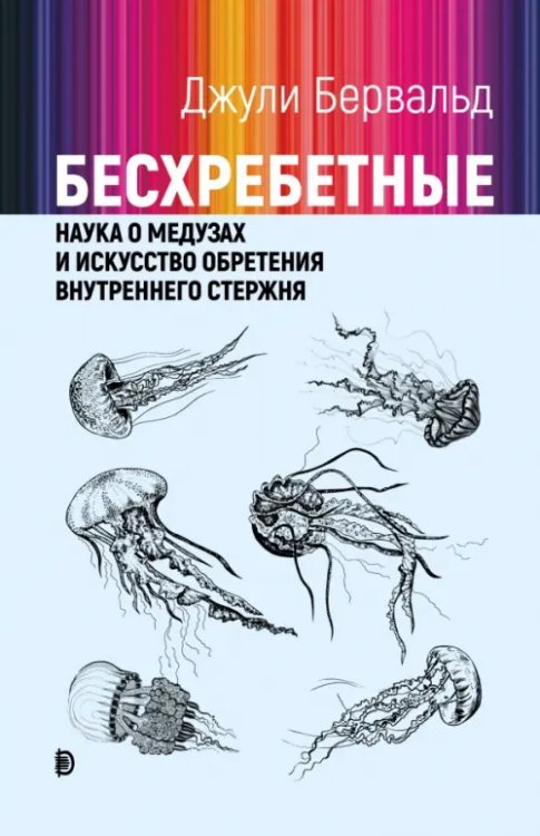 Наука на досуге Бесхребетные. Наука о медузах и искусство обретения внутреннего стержня
