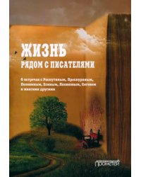 Жизнь рядом с писателями. О встречах с Распутиным, Проскуриным, Пелевиным, Есиным, Поляковым