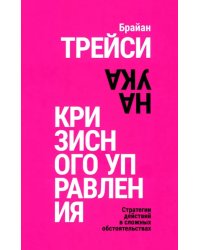 Наука кризисного управления. Стратегии действий в сложных обстоятельствах