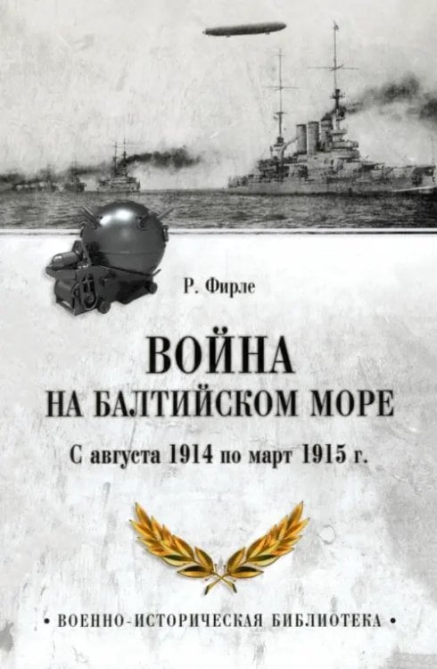 Обложка книги «Война на Балтийском море. С августа 1914 по март 1915 г.» — Фирле Рудольф, ISBN 9785448449673