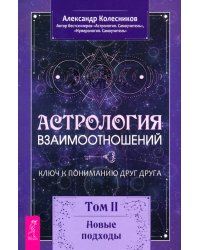 Астрология взаимоотношений. Ключ к пониманию друг друга. Том II. Новые подходы