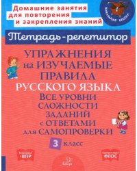 Упражнения на изучаемые правила русского языка. 3 класс. Все уровни сложности заданий с ответами