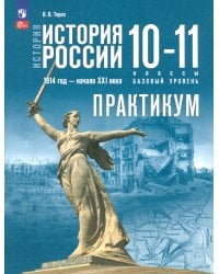 История России. 1914 год - начало XXI века. 10-11 классы. Базовый уровень. Практикум