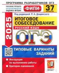 ОГЭ-2025. Русский язык. Итоговое собеседование. 37 вариантов. Типовые варианты заданий