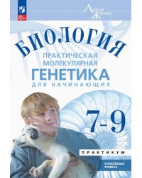 Биология. Практическая молекулярная генетика для начинающих. 7-9 классы. Практикум. Углубленный ур.