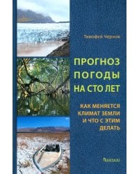 Прогноз погоды на сто лет. Как меняется климат земли и что с этим делать