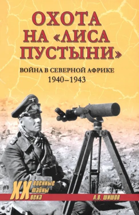 Военные тайны XX века Охота на "Лиса пустыни". Война в Северной Африке. 1940—1943