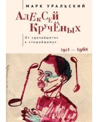 Алексей Кручёных. От &quot;дичайшего&quot; к &quot;тишайшему&quot;. 1921-1968