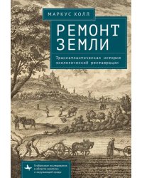 Ремонт Земли. Трансатлантическая история экологической реставрации
