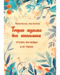 Теория музыки для школьника. Тетрадь для правил и не только. Учебно-методическое пособие
