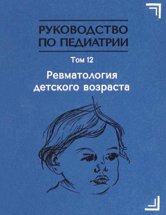 Руководство по педиатрии. Том 12. Ревматология детского возраста Руководство по педиатрии. Том 12. Ревматология детского возраста