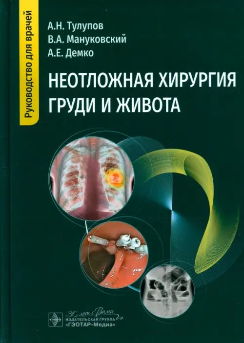 Обложка книги «Неотложная хирургия груди и живота. Руководство» — Демко Андрей Евгеньевич, Тулупов Александр Николаевич, Мануковский Вадим Анатольевич, ISBN 9785970478486