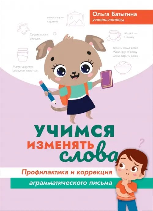 Обложка книги «Учимся изменять слова. Профилактика и коррекция аграмматического письма» — Батыгина Ольга Александровна, ISBN 9785222387535