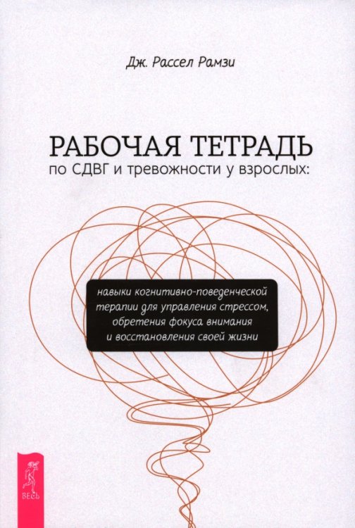 Рабочая тетрадь по СДВГ и тревожности у взрослых. Навыки когнитивно-поведенческой терапии для управления стрессом, обретения фокуса внимания и восстановления своей жизни
