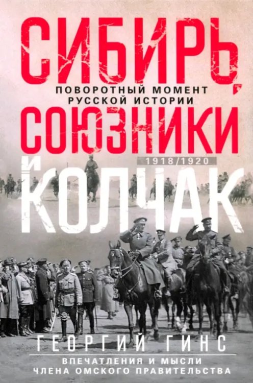Сибирь, союзники и Колчак. Поворотный момент русской истории. 1918-1920 гг. Впечатления и мысли члена Омского правительства Сибирь, союзники и Колчак. Поворотный момент русской истории. 1918-1920 гг. Впечатления и мысли члена Омского правительства
