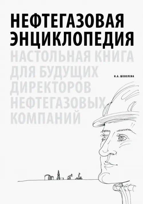 Нефтегазовая энциклопедия. Настольная книга для будущих директоров нефтегазовых компаний Нефтегазовая энциклопедия. Настольная книга для будущих директоров нефтегазовых компаний