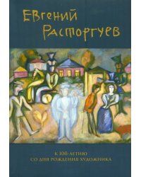 Евгений Расторгуев. К 100-летию со дня рождения художника