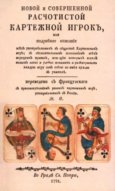 Новой и совершенной расчетистой картежный игрок, или Подробное описание всех употребляемых в обществе картежных игр Новой и совершенной расчетистой картежный игрок, или Подробное описание всех употребляемых в обществе картежных игр