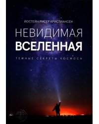 Невидимая Вселенная. Темные секреты космоса