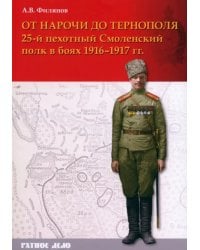 От Нарочи до Тернополя. 25-й пехотный Смоленский полк в боях 1916–1917 гг.