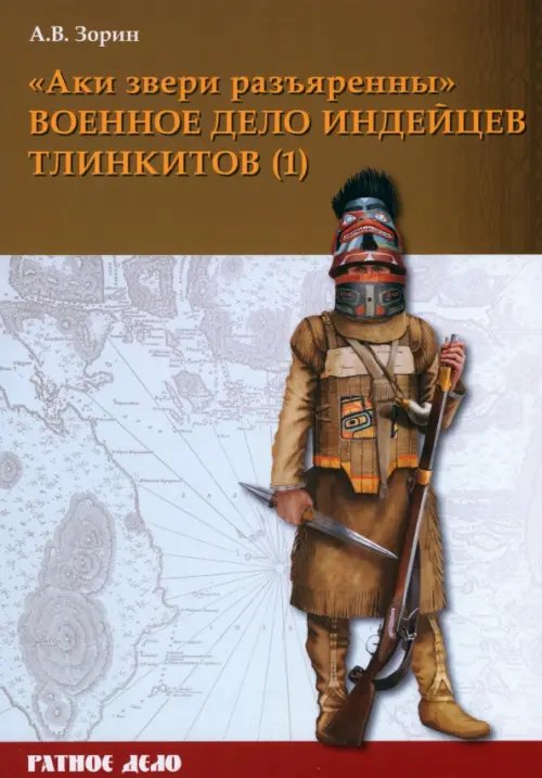 «Аки звери разъяренны». Военное дело индейцев тлинкитов. Том 1