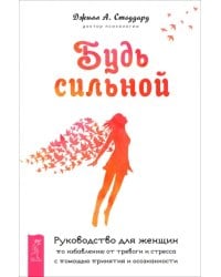 Будь сильной. Руководство для женщин по избавлению от тревоги и стресса с помощью принятия