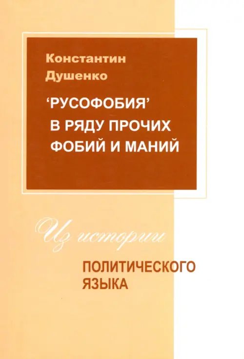 "Русофобия" в ряду прочих фобий и маний. Из истории политического языка "Русофобия" в ряду прочих фобий и маний. Из истории политического языка