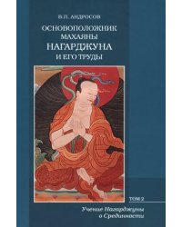 Основоположник Махаяны Нагарджуна и его труды. В 2-х томах. Том 2. Учение Нагарджуны о Срединности